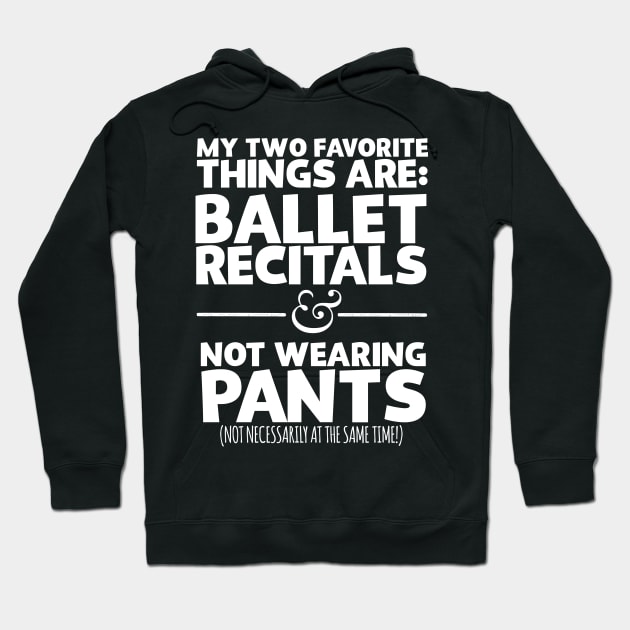 My Two Favorite Things Are Ballet Recitals And Not Wearing Any Pants Hoodie by thingsandthings